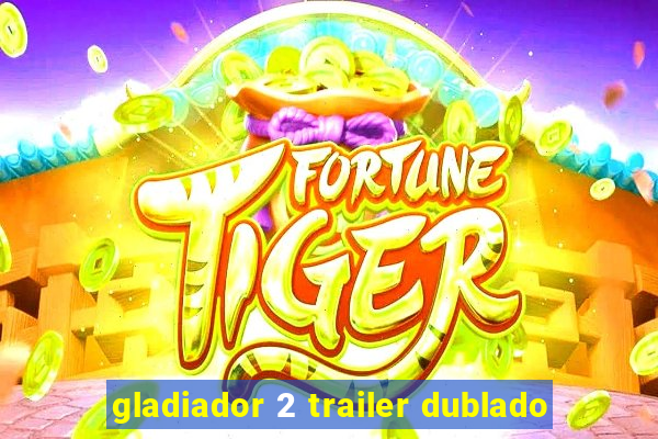 gladiador 2 trailer dublado